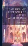 The Appropriate Character of Church Architecture di George Ayliffe Poole edito da LEGARE STREET PR