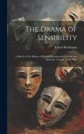 The Drama of Sensibility: A Sketch of the History of English Sentimental Comedy and Domestic Tragedy, 1696-1780 di Ernest Bernbaum edito da LEGARE STREET PR