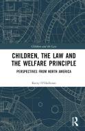Children, The Law And The Welfare Principle di Kerry O'Halloran edito da Taylor & Francis Ltd