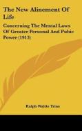 The New Alinement of Life: Concerning the Mental Laws of Greater Personal and Pubic Power (1913) di Ralph Waldo Trine edito da Kessinger Publishing