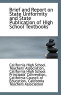 Brief And Report On State Uniformity And State Publication Of High School Textbooks di Calif High School Teachers' Association edito da Bibliolife