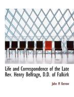 Life and Correspondence of the Late Rev. Henry Belfrage, D.D. of Falkirk di John M Kerrow edito da BiblioLife