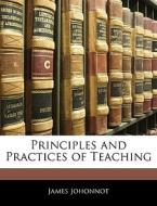Principles And Practices Of Teaching di James Johonnot edito da Bibliolife, Llc