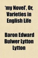 'my Novel', Or, Varieties In English Lif di Baron Edward Bulwer Lytton Lytton edito da General Books