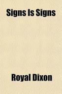Signs Is Signs di Royal Dixon edito da General Books