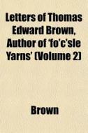 Letters Of Thomas Edward Brown, Author O di Phillip Brown edito da General Books