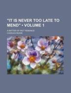 "it Is Never Too Late To Mend" (volume 1); A Matter Of Fact Romance di Charles Reade edito da General Books Llc
