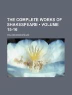 The Complete Works Of Shakespeare (volume 15-16) di William Shakespeare edito da General Books Llc