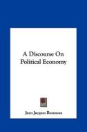 A Discourse on Political Economy di Jean Jacques Rousseau edito da Kessinger Publishing