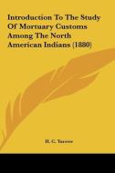 Introduction to the Study of Mortuary Customs Among the North American Indians (1880) di H. C. Yarrow edito da Kessinger Publishing