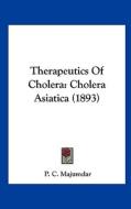 Therapeutics of Cholera: Cholera Asiatica (1893) di P. C. Majumdar edito da Kessinger Publishing