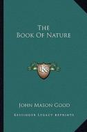 The Book of Nature di John Mason Good edito da Kessinger Publishing