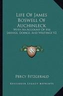 Life of James Boswell of Auchinleck: With an Account of His Sayings, Doings, and Writings V2 di Percy Fitzgerald edito da Kessinger Publishing