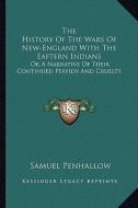 The History of the Wars of New-England with the Eaftern Indians: Or a Narrative of Their Continued Perfidy and Cruelty di Samuel Penhallow edito da Kessinger Publishing