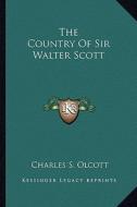 The Country of Sir Walter Scott di Charles S. Olcott edito da Kessinger Publishing
