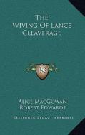 The Wiving of Lance Cleaverage di Alice Macgowan edito da Kessinger Publishing