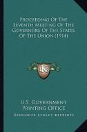 Proceeding of the Seventh Meeting of the Governors of the States of the Union (1914) di U. S. Government Printing Office edito da Kessinger Publishing