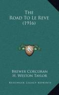The Road to Le Reve (1916) di Brewer Corcoran edito da Kessinger Publishing