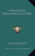 A Ballroom Repentance V2 (1882) di Annie Edwardes edito da Kessinger Publishing