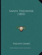 Sainte Theudosie (1853) di Philippe Gerbet edito da Kessinger Publishing