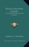 High Country Empire: The High Plains and the Rockies di Robert G. Athearn edito da Kessinger Publishing
