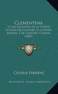 Clementina: O Los Encantos de La Virtud Seguida de Clotilde, O La Joven Artista, y de Carlota y Luisita (1865) di Cesaria Farrenc edito da Kessinger Publishing