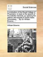 A Vindication Of The Royal College Of Physicians di William Browne edito da Gale Ecco, Print Editions