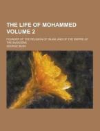 The Life Of Mohammed; Founder Of The Religion Of Islam, And Of The Empire Of The Saracens Volume 2 di President George Bush edito da Theclassics.us