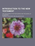 Introduction To The New Testament; The Collection Of The Four Gospels And The Gospel Of St. Matthew di Frederic Louis Godet edito da Theclassics.us