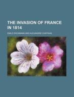 The Invasion of France in 1814 di Emile Erckmann edito da Rarebooksclub.com