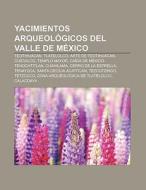 Yacimientos arqueológicos del valle de México di Source Wikipedia edito da Books LLC, Reference Series