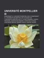 Universit Montpellier Iii: Enseignant di Source Wikipedia edito da Books LLC, Wiki Series