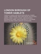 London Borough of Tower Hamlets di Quelle Wikipedia edito da Books LLC, Reference Series