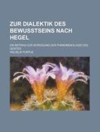 Zur Dialektik Des Bewusstseins Nach Hegel; Ein Beitrag Zur Wurdigung Der Phanomenologie Des Geistes di Wilhelm Purpus edito da General Books Llc