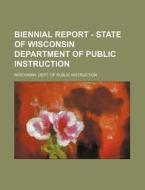 Biennial Report - State of Wisconsin Department of Public Instruction di Wisconsin Dept of Instruction edito da Rarebooksclub.com