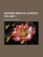 Modern Medical Science Volume 1 di William Cowper Conant edito da Rarebooksclub.com