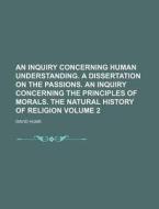 An  Inquiry Concerning Human Understanding. a Dissertation on the Passions. an Inquiry Concerning the Principles of Morals. the Natural History of Rel di David Hume edito da Rarebooksclub.com