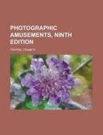 Photographic Amusements, Ninth Edition di Frank R. Fraprie edito da Rarebooksclub.com