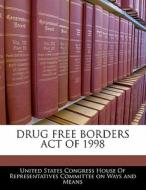 Drug Free Borders Act Of 1998 edito da Bibliogov