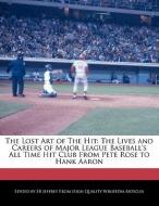 The Lost Art of the Hit: The Lives and Careers of Major League Baseball's All Time Hit Club from Pete Rose to Hank Aaron di S. B. Jeffrey, Sb Jeffrey edito da WEBSTER S DIGITAL SERV S