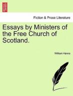 Essays by Ministers of the Free Church of Scotland. di William Hanna edito da British Library, Historical Print Editions
