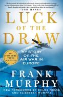 Luck of the Draw: My Story of the Air War in Europe di Frank Murphy edito da GRIFFIN