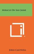 Miracle on San Jaime di John Cantwell edito da Literary Licensing, LLC
