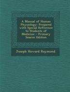 Manual of Human Physiology: Prepared with Special Reference to Students of Medicine di Joseph Howard Raymond edito da Nabu Press