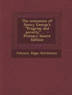 The Economics of Henry George's Progress and Poverty .. di Johnson Edgar Hutchinson edito da Nabu Press