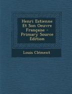 Henri Estienne Et Son Oeuvre Francaise di Louis Clement edito da Nabu Press
