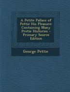 A Petite Pallace of Pettie His Pleasure: Containing Many Pretie Histories di George Pettie edito da Nabu Press