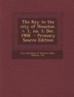 The Key to the City of Houston. V. 1, No. 1; Dec. 1908 edito da Nabu Press