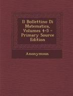 Il Bollettino Di Matematica, Volumes 4-5 - Primary Source Edition di Anonymous edito da Nabu Press
