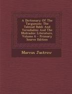 A Dictionary of the Targumim: The Talmud Babli and Yerushalmi and the Midrashic Literature, Volume 6 - Primary Source Edition di Marcus Jastrow edito da Nabu Press